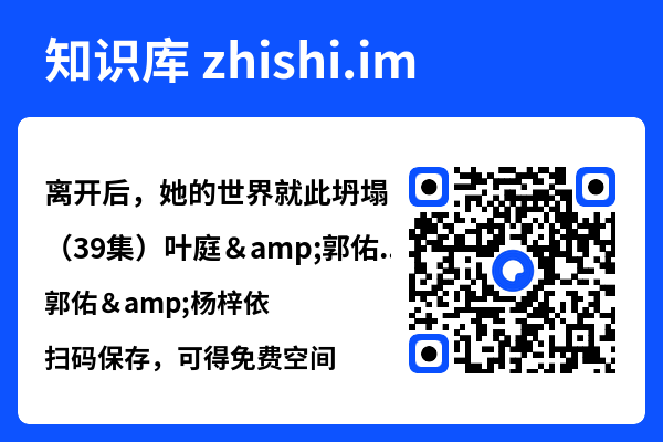 离开后，她的世界就此坍塌（39集）叶庭&郭佑&杨梓依"网盘下载"