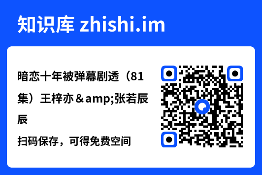暗恋十年被弹幕剧透(81集)王梓亦&张若辰"网盘下载"