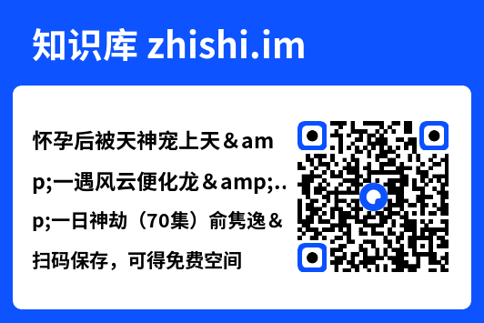 怀孕后被天神宠上天&一遇风云便化龙&一日神劫(70集)俞隽逸&赵菲"网盘下载"