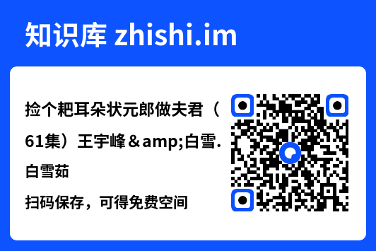 捡个耙耳朵状元郎做夫君（61集）王宇峰&白雪茹"网盘下载"