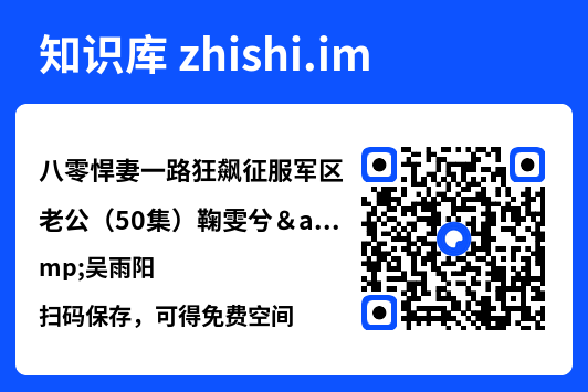 八零悍妻一路狂飙征服军区老公(50集)鞠雯兮&吴雨阳"网盘下载"