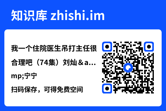 我一个住院医生吊打主任很合理吧（74集）刘灿&宁宁"网盘下载"