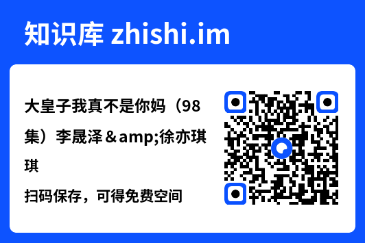 大皇子我真不是你妈(98集)李晟泽&徐亦琪"网盘下载"